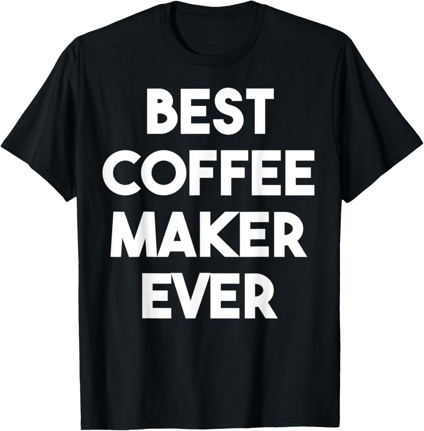 Best Coffee Maker Ever Apparel | Premium Quality | Comfort Daily Wear