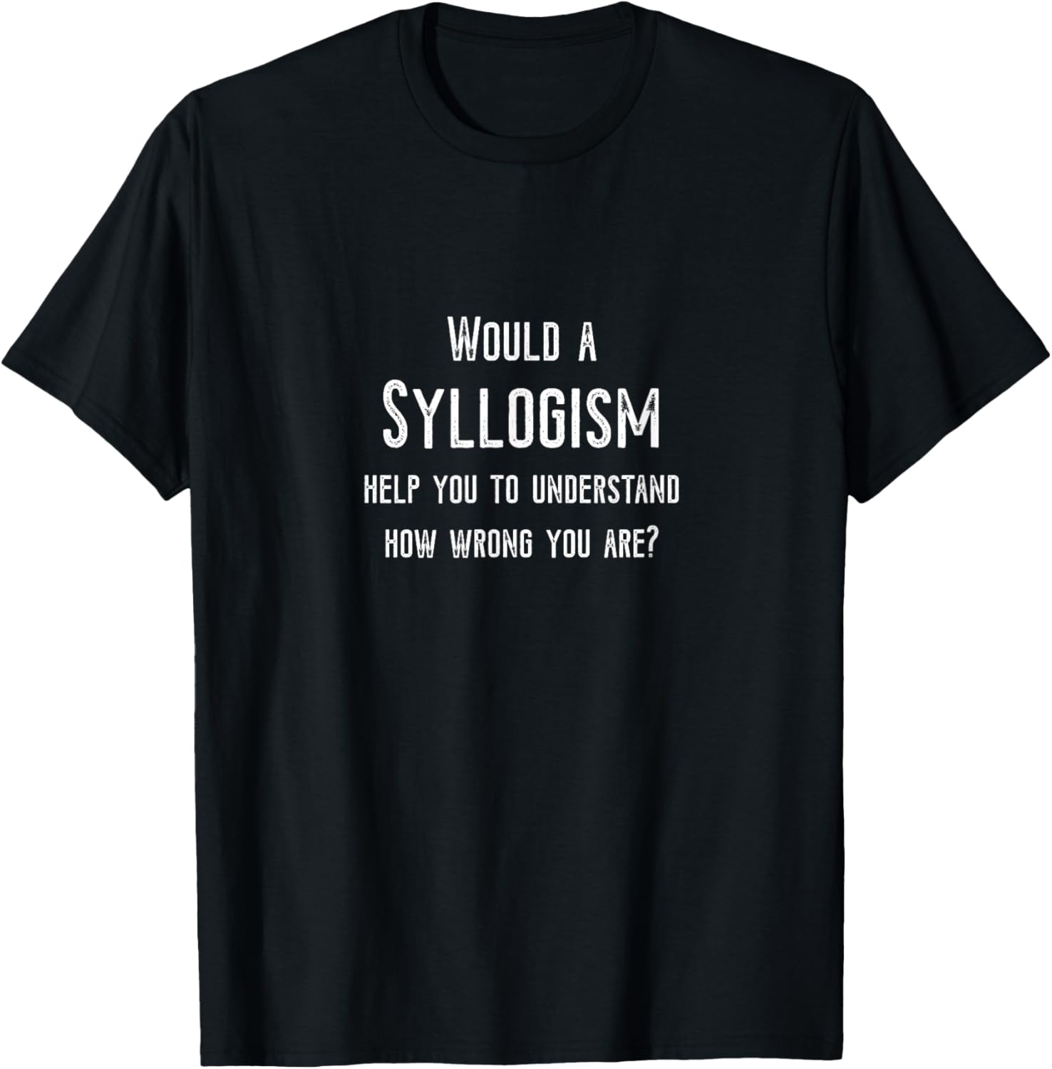 Philosophy T Shirt - Syllogism T-Shirt | High Search Volume | Customer Favorite
