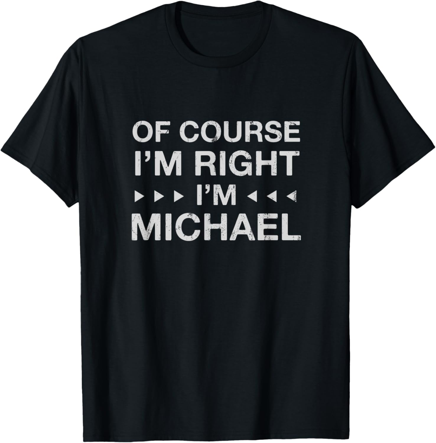 Of Course I'm Right I'm Michael Name Personalized Nickname Apparel | US Best Seller