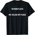 I'm Going Places Not College but Places Shirt T-Shirt | High Search Volume | High CTR Boost