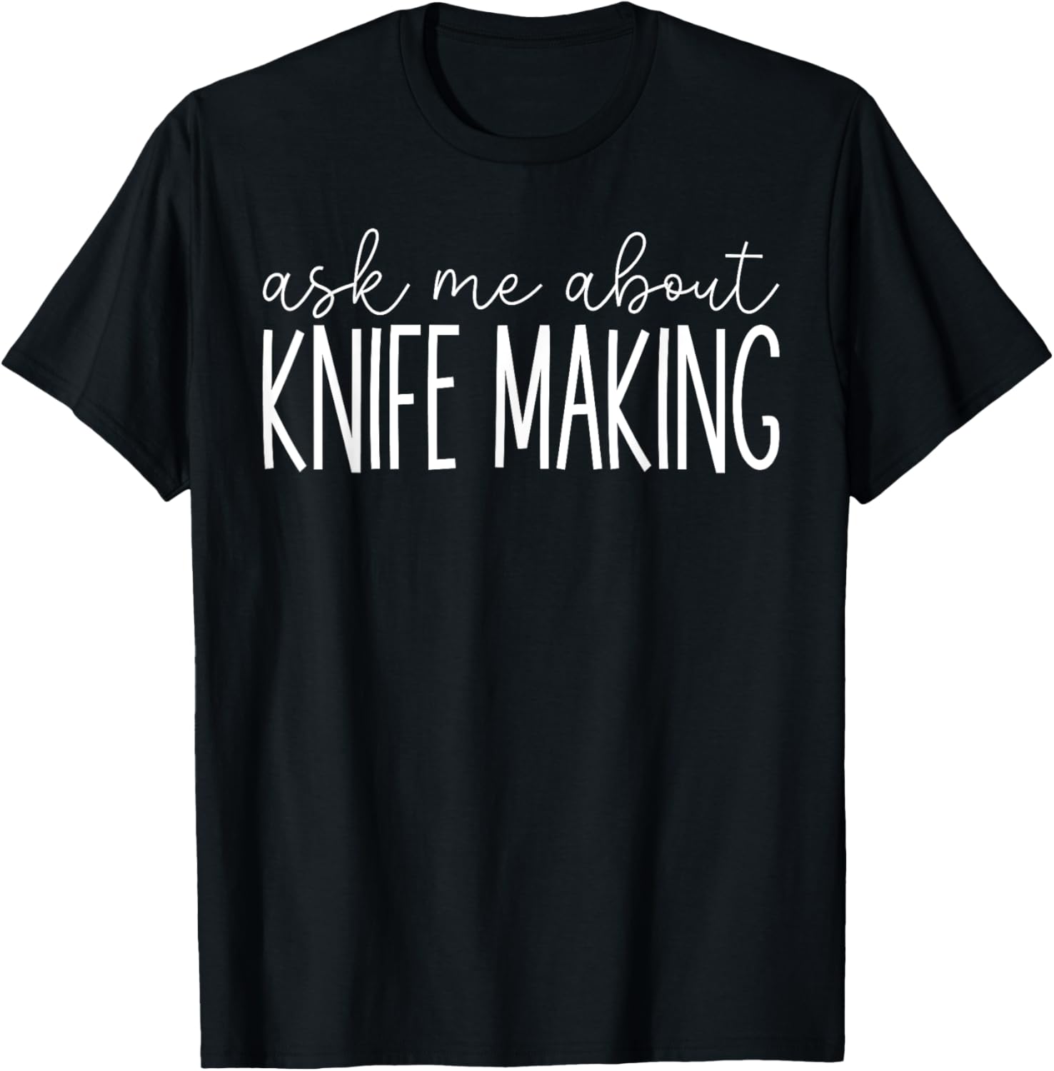 Ask Me About Knife Making - Funny Knife Maker Making Lover Apparel | US Viral Style | Perfect Gift Idea