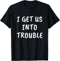 I Get us into Trouble - Best Friend Gift Troublemaker Apparel | US Viral Style | Must-Have Style