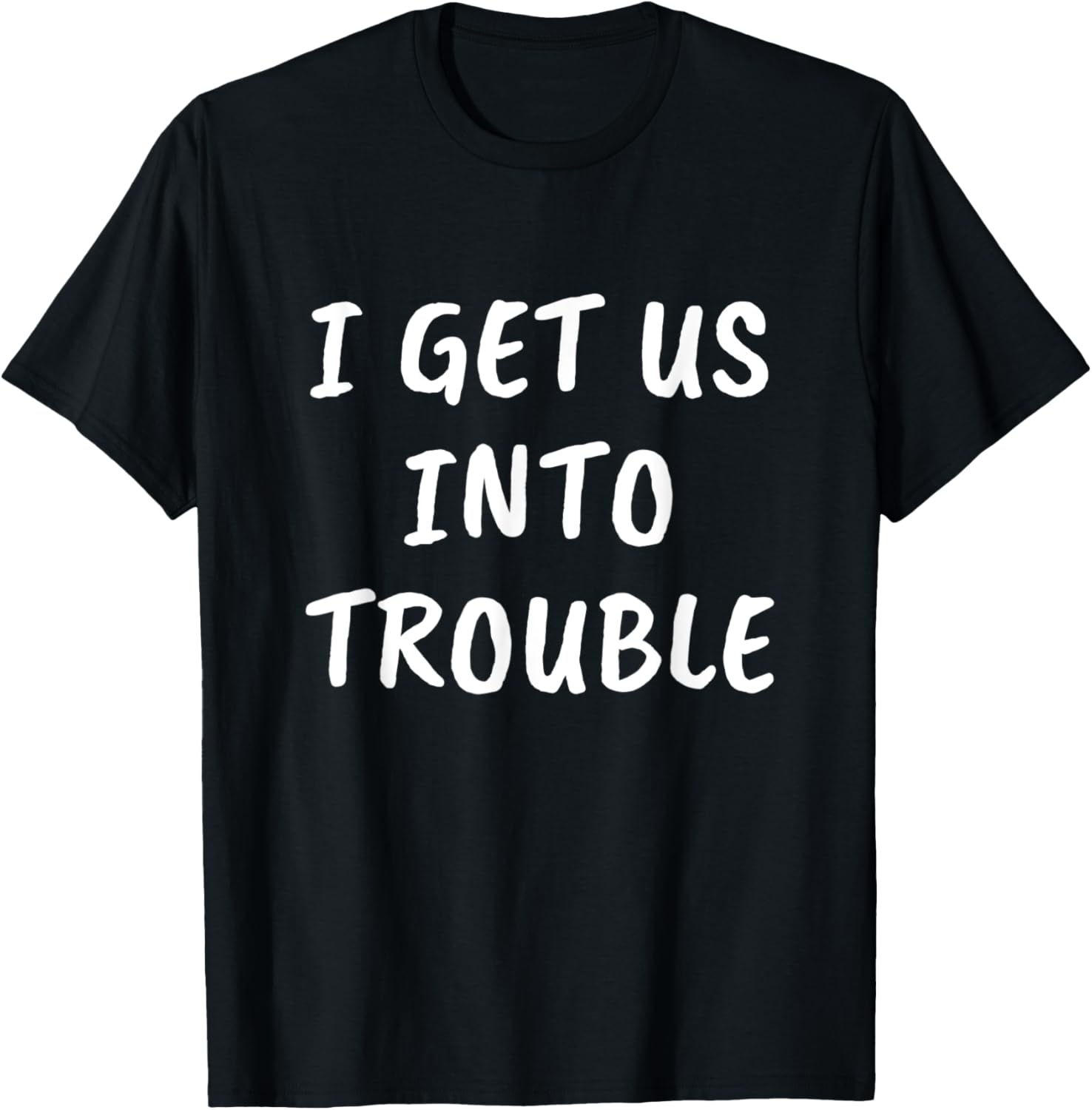 I Get us into Trouble - Best Friend Gift Troublemaker Apparel | US Viral Style | Must-Have Style