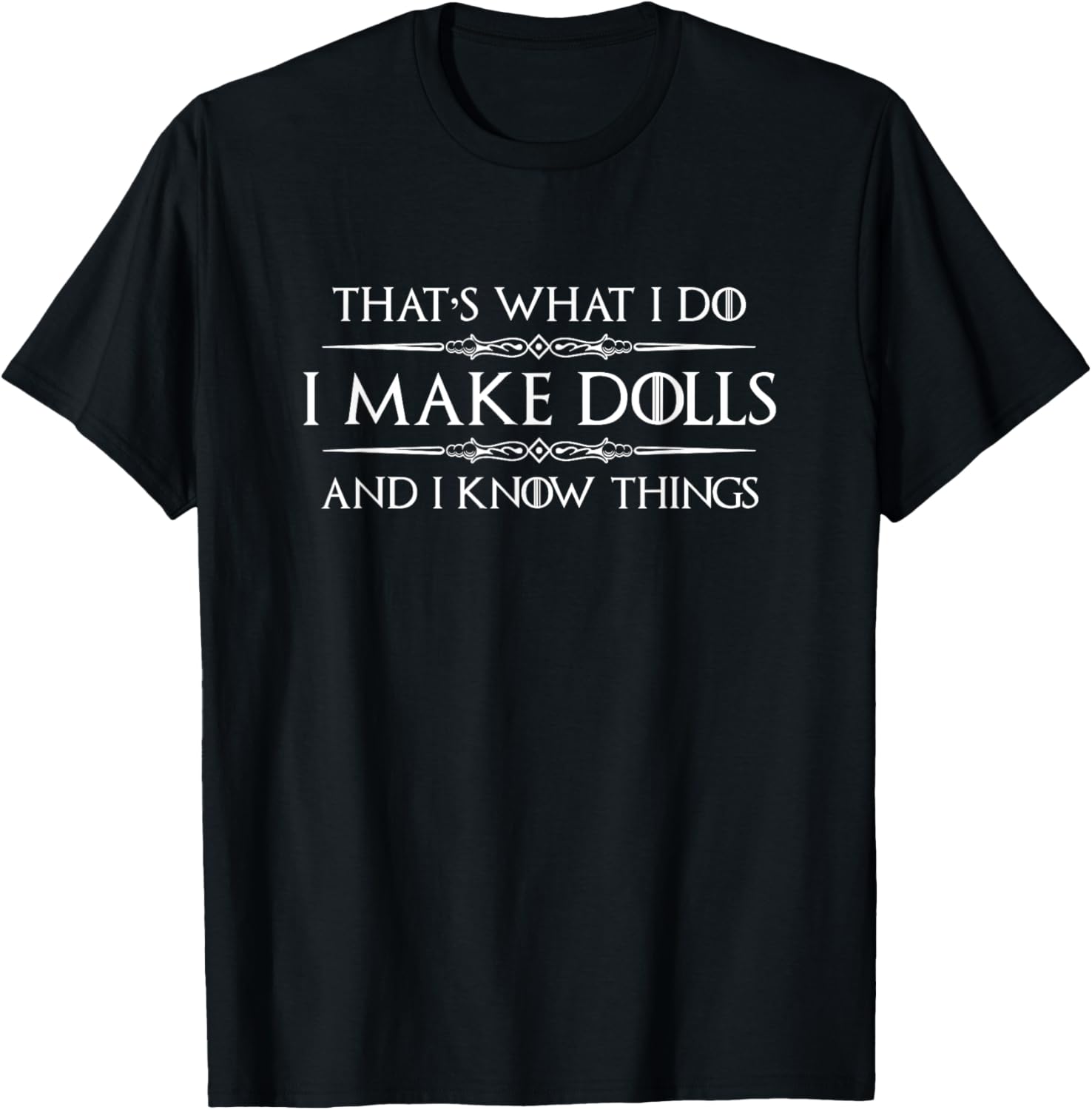 Doll Making Gifts - I Make Dolls and I Know Things Dollmaker Apparel | Premium Quality | Aesthetic Fit