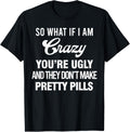 So What If I Am Crazy You u2019re Ugly And They Don u2019t Make Pretty Apparel | Premium Quality | Comfort Daily Wear