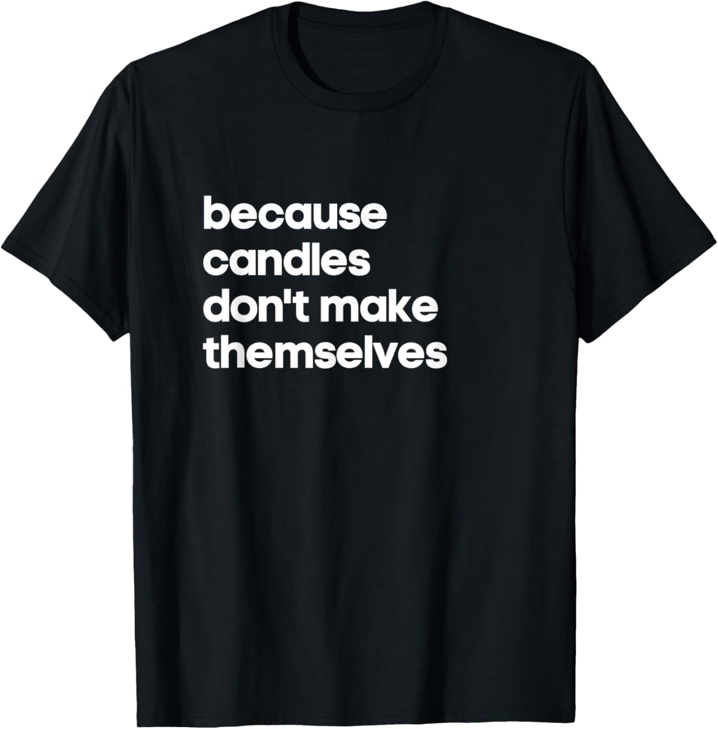 Funny Candle Making Gift Candles Don't Make Themselves Maker Apparel | High Search Volume | Aesthetic Fit