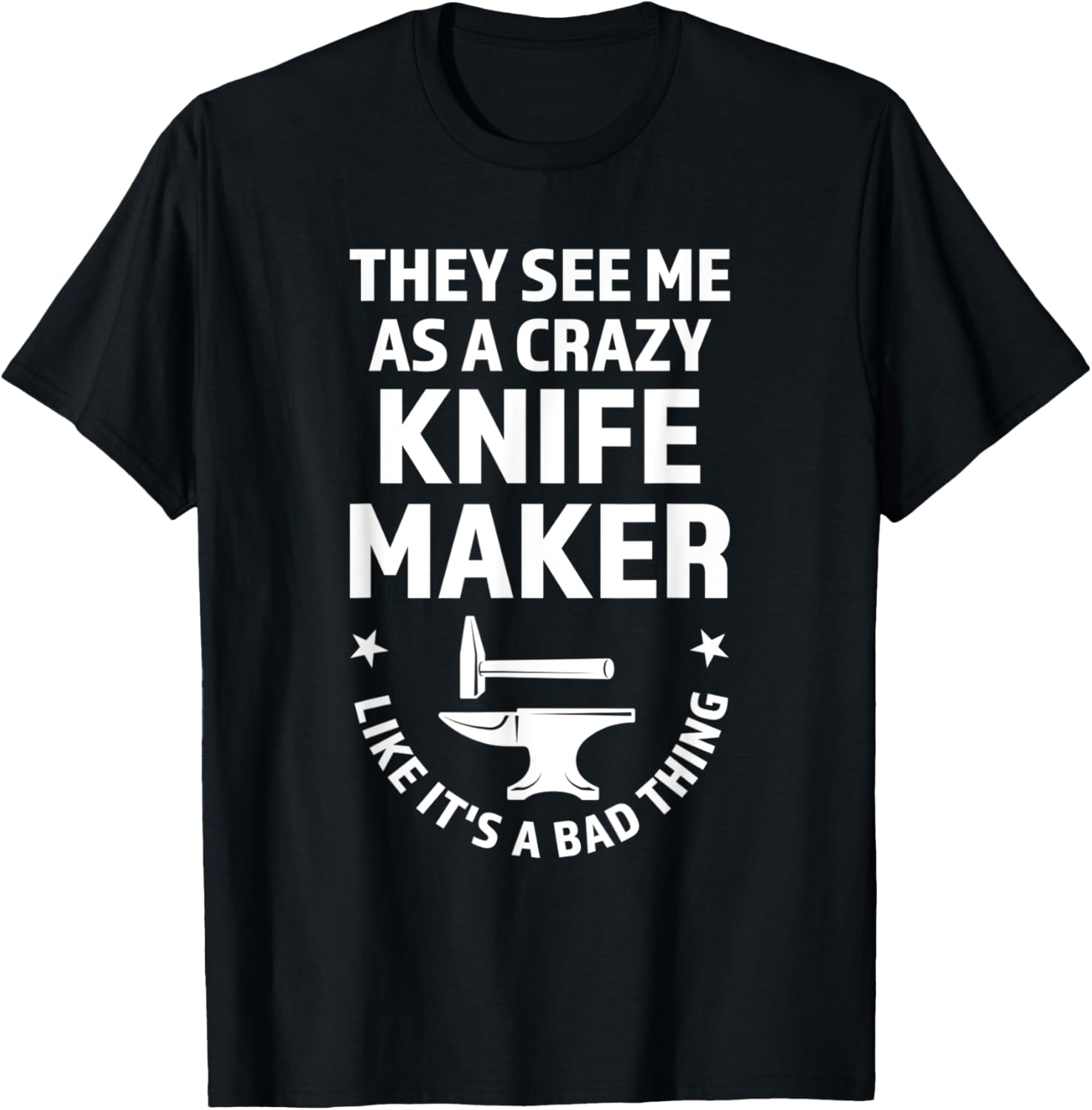 they see me as a crazy knife maker knives Apparel | High Search Volume | Aesthetic Fit