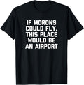 If Morons Could Fly, This Place Would Be An Airport - Funny Apparel | Bestseller Style | Daily Wear Essential