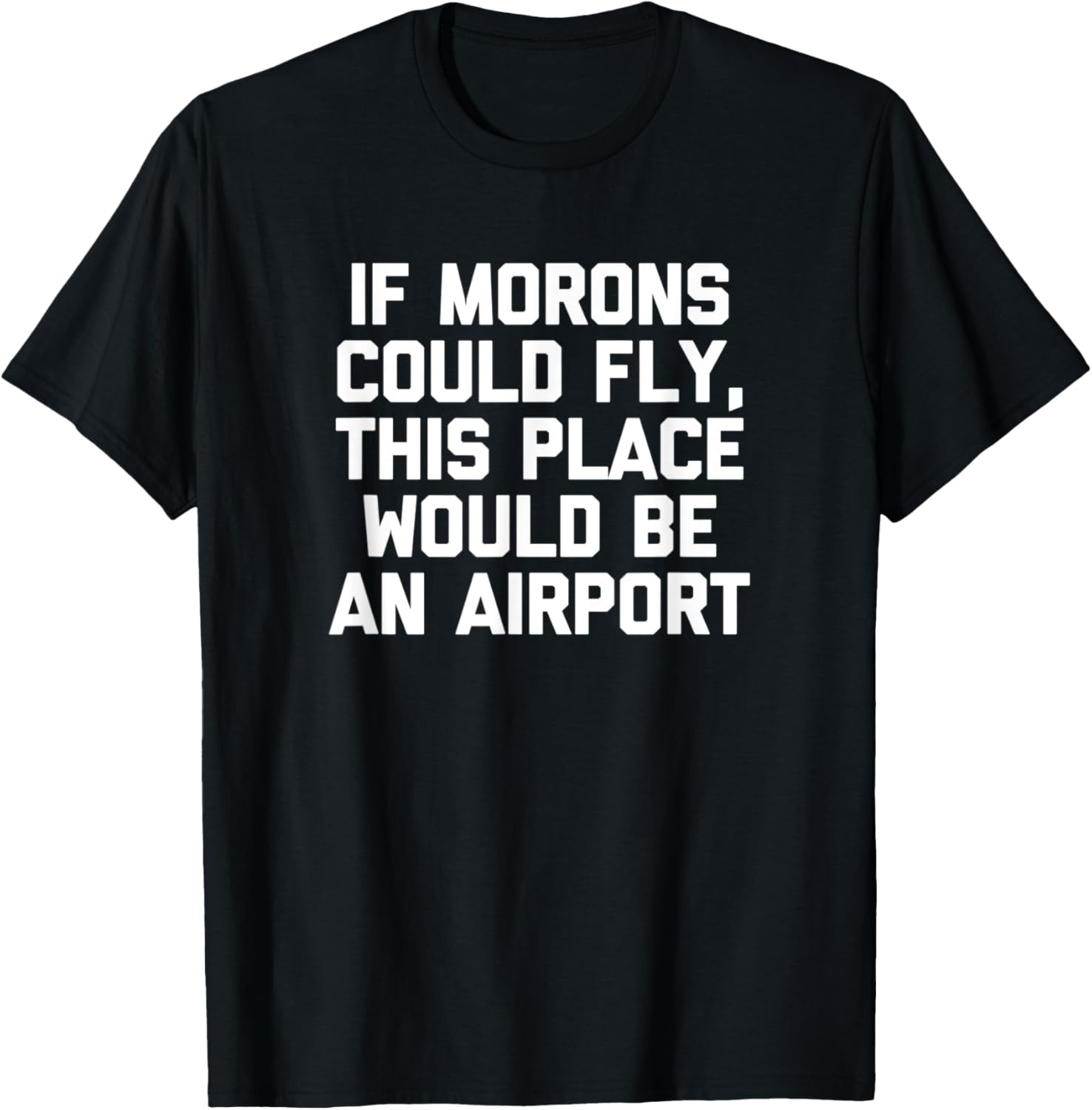 If Morons Could Fly, This Place Would Be An Airport - Funny Apparel | Bestseller Style | Daily Wear Essential