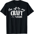 I'm Off To My Craft Room Proud Handmade Lover Crafting Maker Apparel | Trending 2025 | Must-Have Style