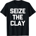 Seize The Clay T-Shirt funny saying sarcastic pottery maker T-Shirt | Premium Quality | Perfect Gift Idea