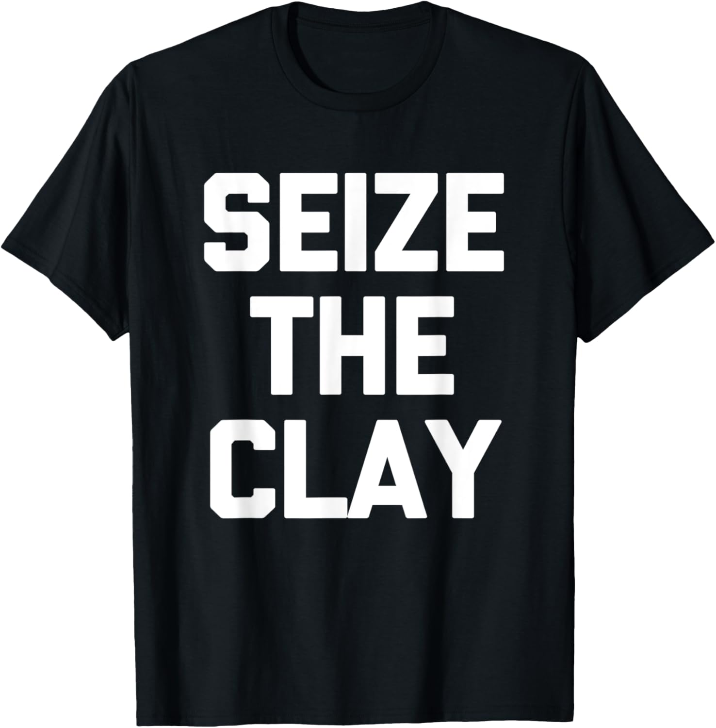 Seize The Clay T-Shirt funny saying sarcastic pottery maker T-Shirt | Premium Quality | Perfect Gift Idea