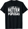 Life Is Better When You Eat Pupusas Griddle Pupusas Maker Apparel | High Search Volume | Must-Have Style