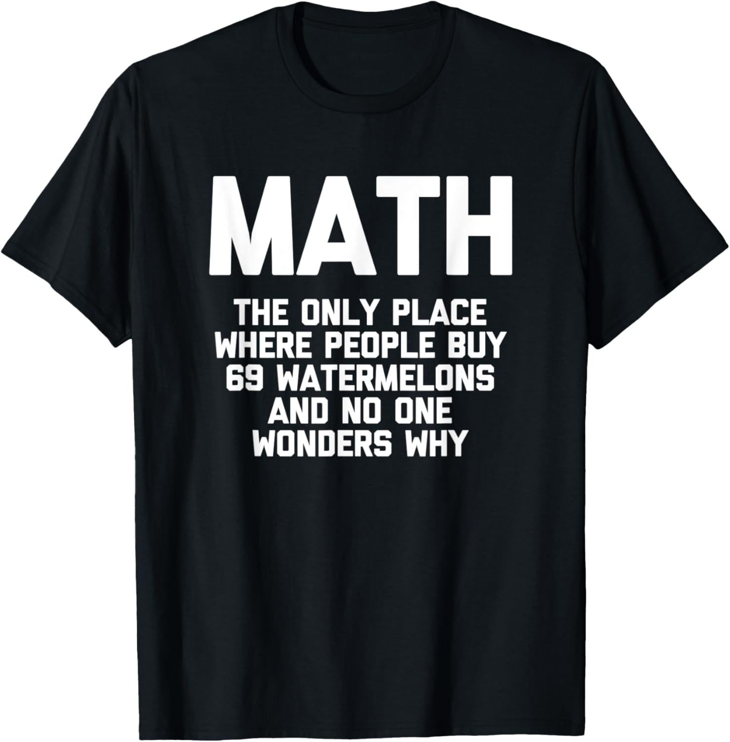 Math The Only Place Where People Buy 69 Watermelons - Funny Apparel | Premium Quality | Top Rated Comfort