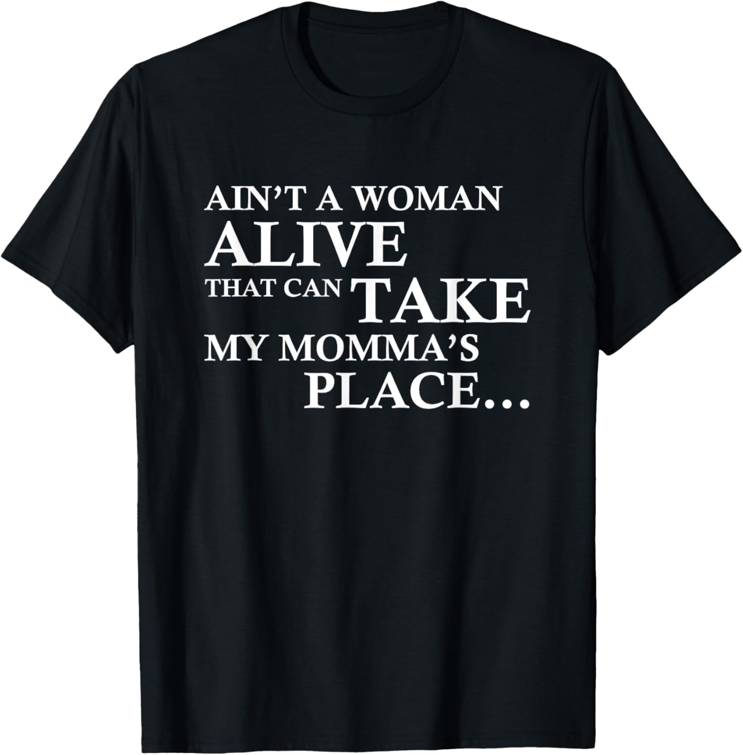Ain't a Woman Alive that Can Take My Momma's Place T-Shirt T-Shirt | Top Conversion Title | Daily Wear Essential