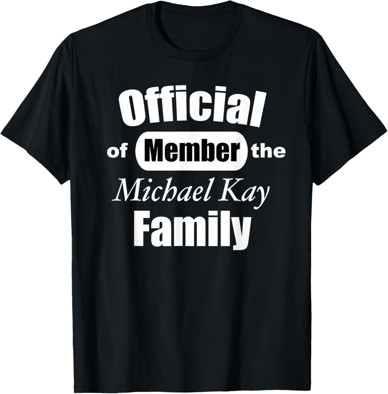 Official Member of the Michael Kay Family T-Shirt T-Shirt | Everyday Casual Wear