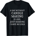 A Day Without Candle Making No Idea Candle Makers Apparel | Trending 2025 | Perfect Gift Idea
