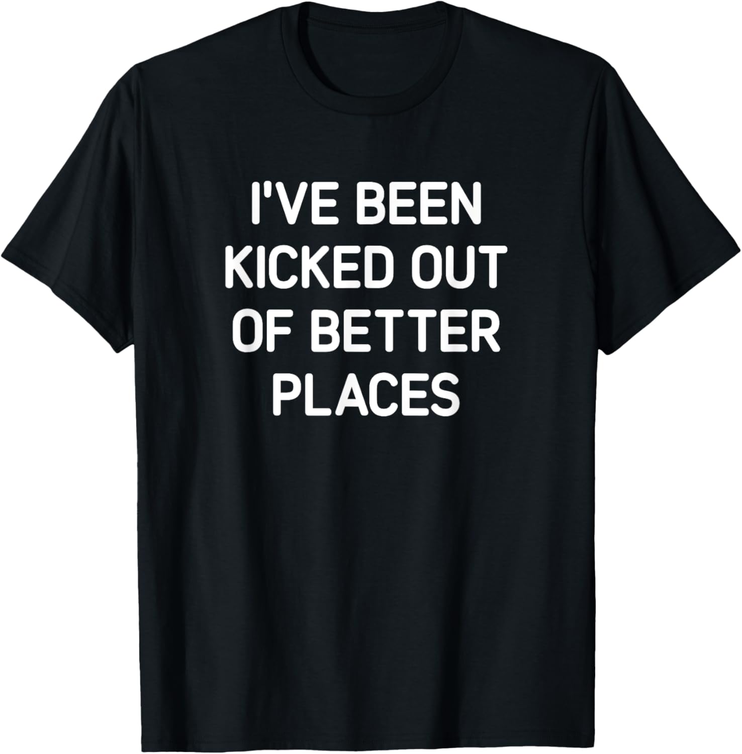 I've Been Kicked Out Of Better Places, Funny, Jokes Apparel | High Search Volume | High CTR Boost