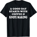 A Good Day Starts with Coffee & Knife Making - Knife Maker Apparel | Trending 2025 | Comfort Daily Wear