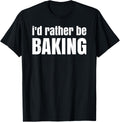I'd rather be baking - Fun idea for bakers and cake makers Apparel | Trending 2025 | Aesthetic Fit