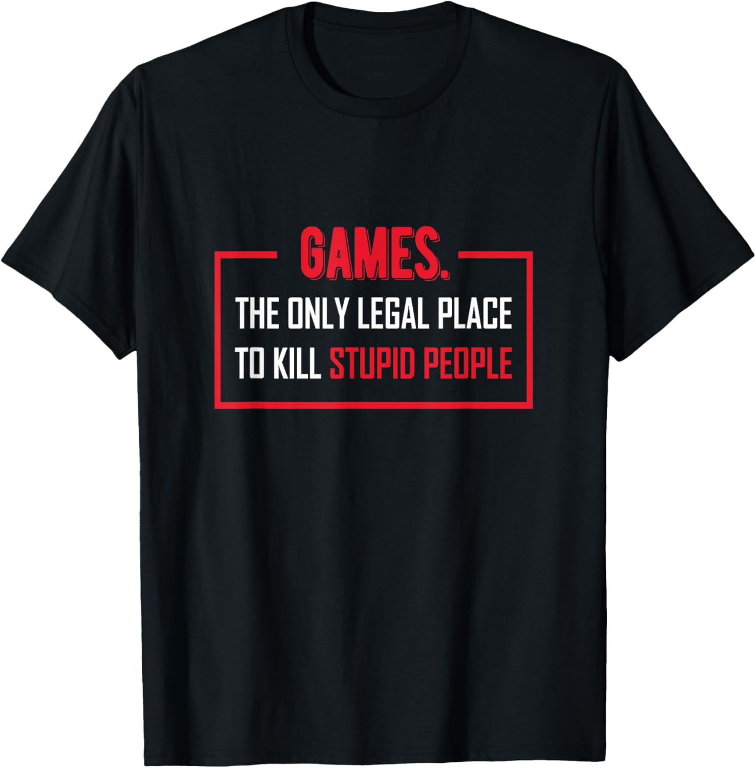 Gaming The Only Legal Place To Kill Stupid People Apparel | High Search Volume | Aesthetic Casual Look