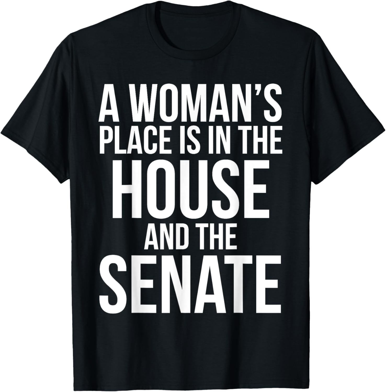 Funny Quote A Woman's Place is in the House and the Senate Apparel | Top Conversion Title | Top Rated Comfort