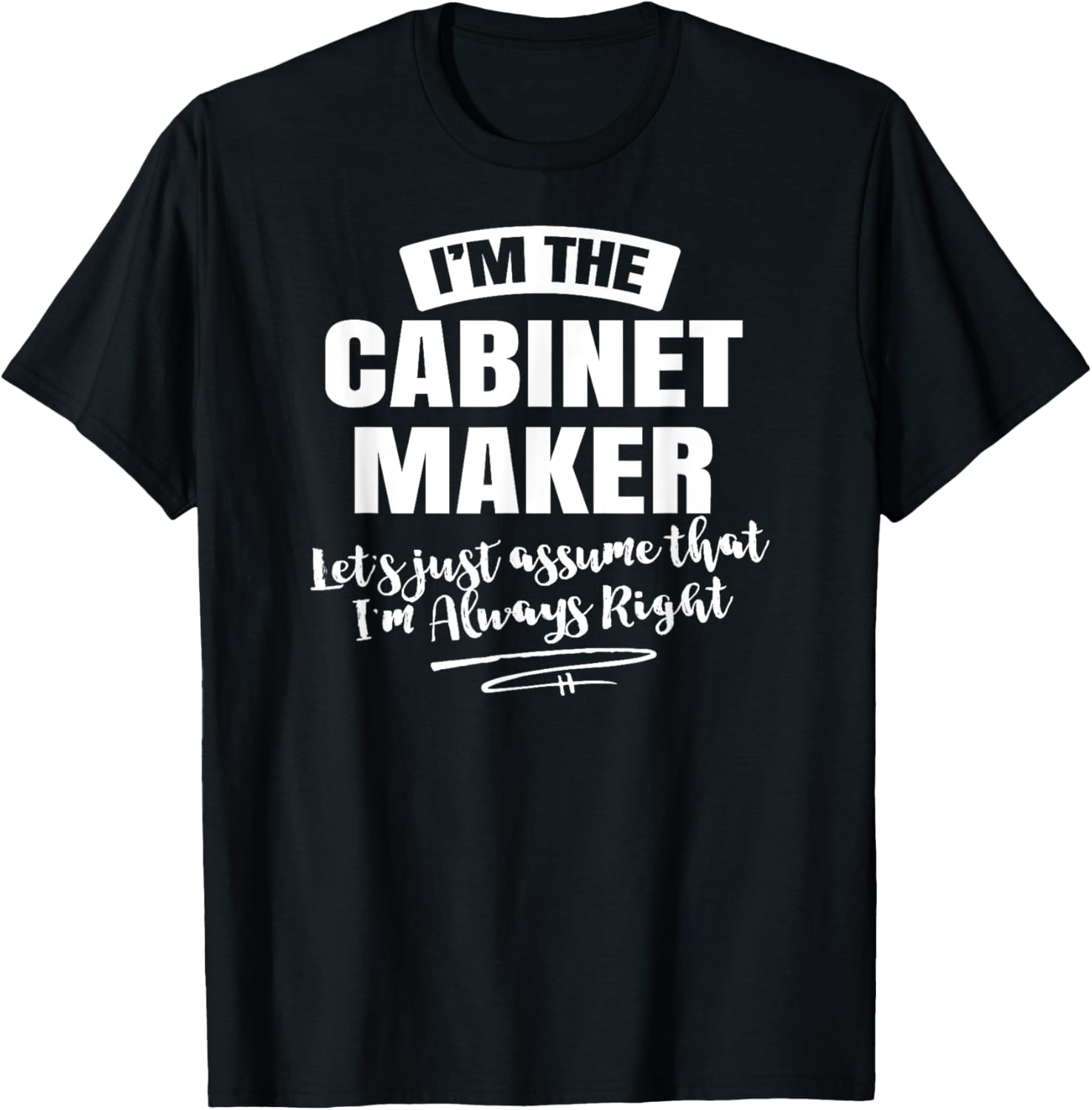 Cabinet Maker Career T-Shirt - Assume I'm Always Right! T-Shirt | Best Seller Pick | Aesthetic Fit