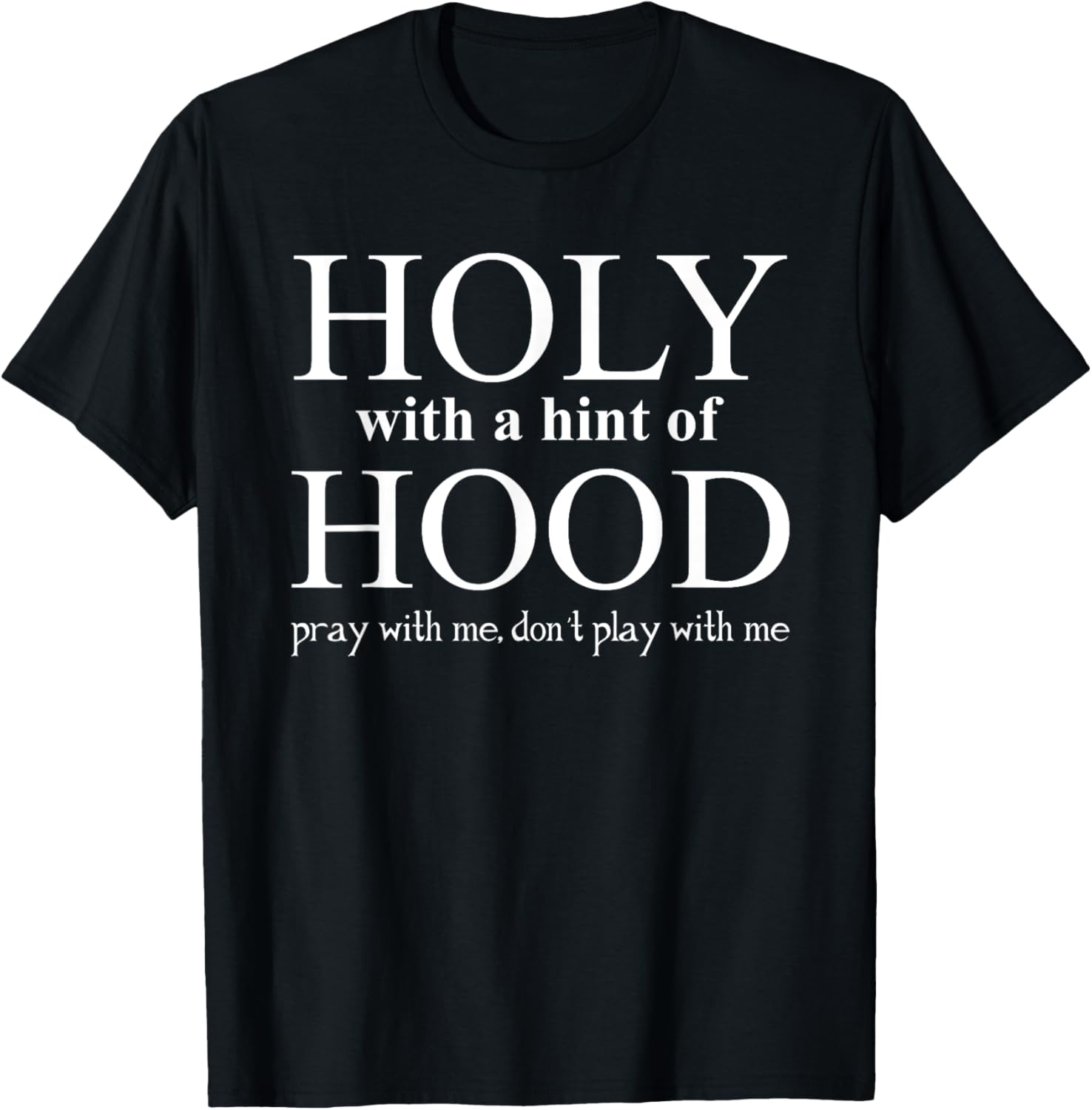 Holy With A Hint Of Hood Pray With Me Don't Play With Me Apparel | Premium Quality | Top Rated Comfort
