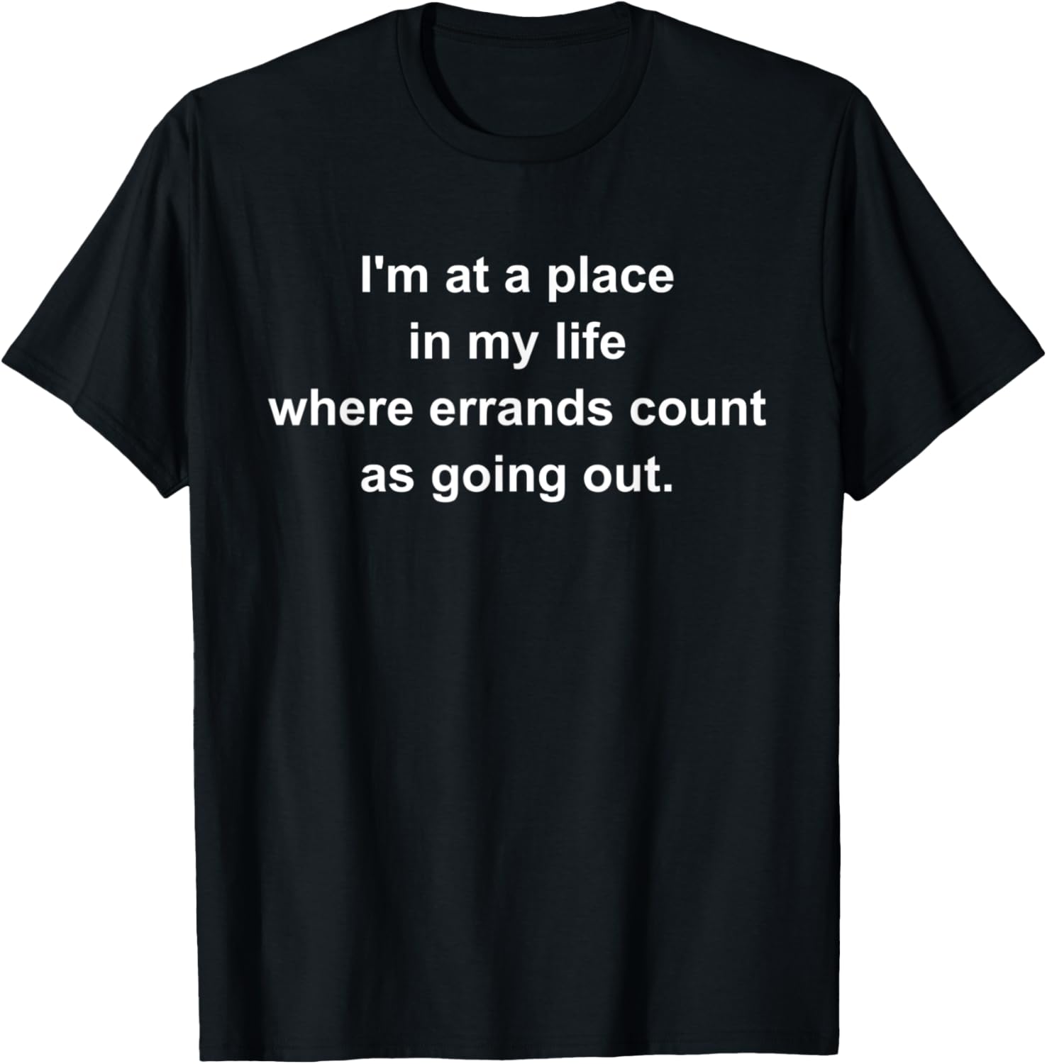I'm at a place in my life where errands count as going out Apparel | Trending 2025 | Perfect Gift Choice