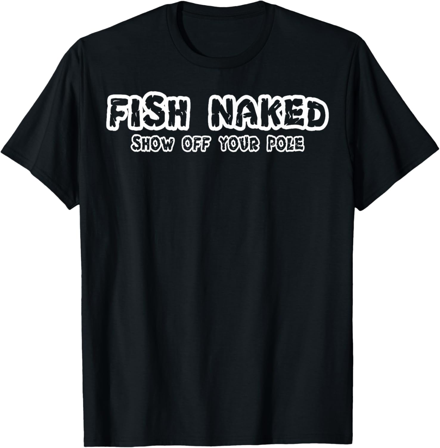 Fish Naked Show Off Your Pole Fishing Lover T-Shirt T-Shirt | Premium Quality
