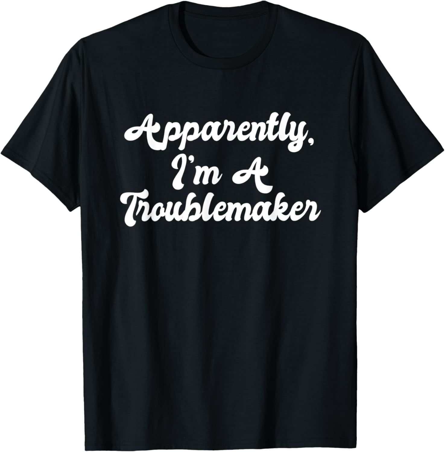 Apparently I'm A Troublemaker Funny Jokester Sarcastic Joke Apparel | High Search Volume | Must-Have Style