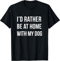 I'd Rather Be At Home With My Dog - Fun Shirt Dogs Puppy Pup T-Shirt for Men Women Girls Kids T-Shirt | Trending 2025 | Aesthetic Casual Loo...