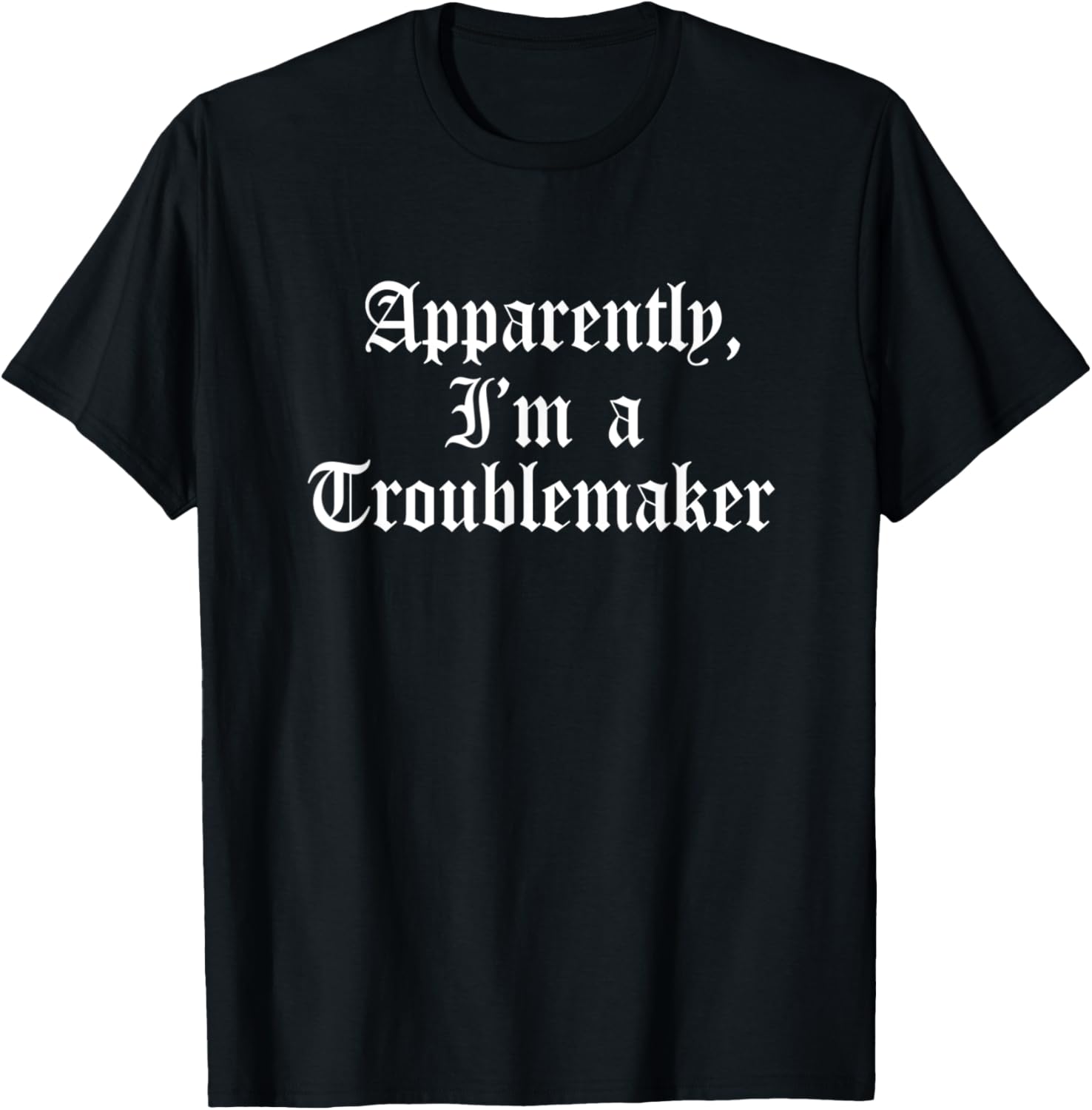 Apparently I'm A Troublemaker Trouble Maker Funny Jokester Apparel | Best Seller Pick | Must-Have Style