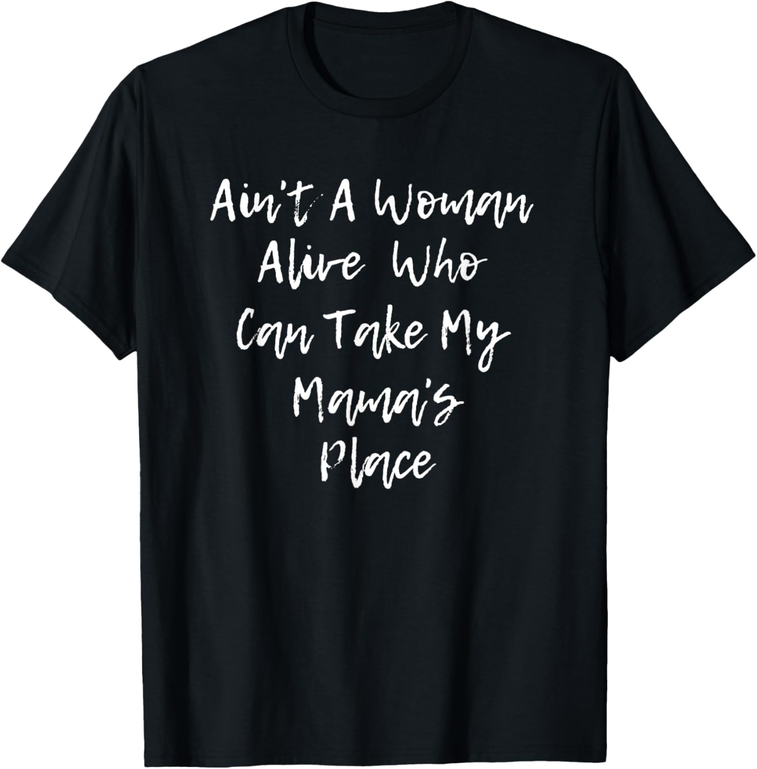 Ain't A Woman Alive Who Can Take My Mama's Place T Shirt T-Shirt | Top Conversion Title | Perfect Gift Choice