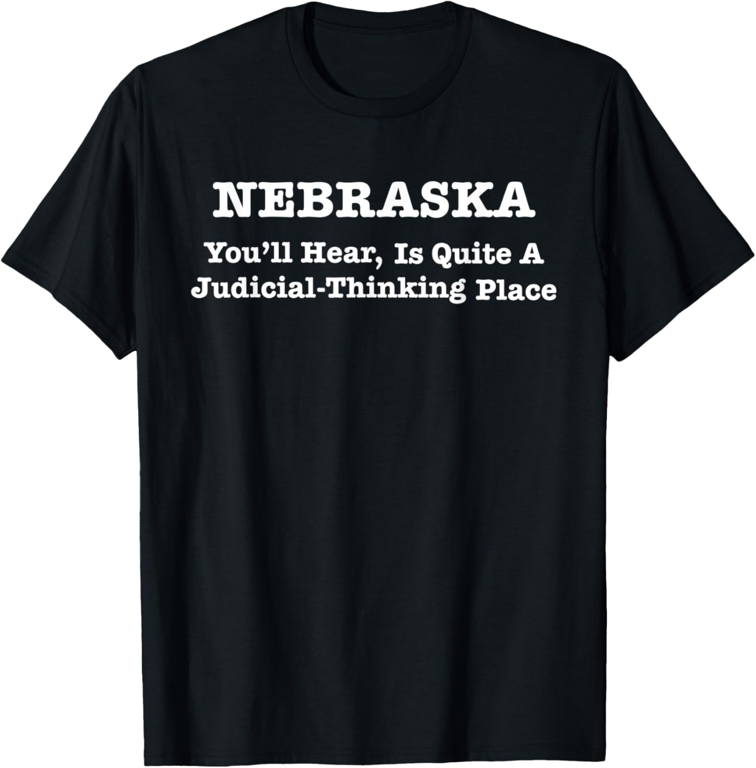 NEBRASKA YOULL HEAR IS QUITE A JUDICIAL THINKING PLACE Apparel | Bestseller Style | Top Rated Comfort