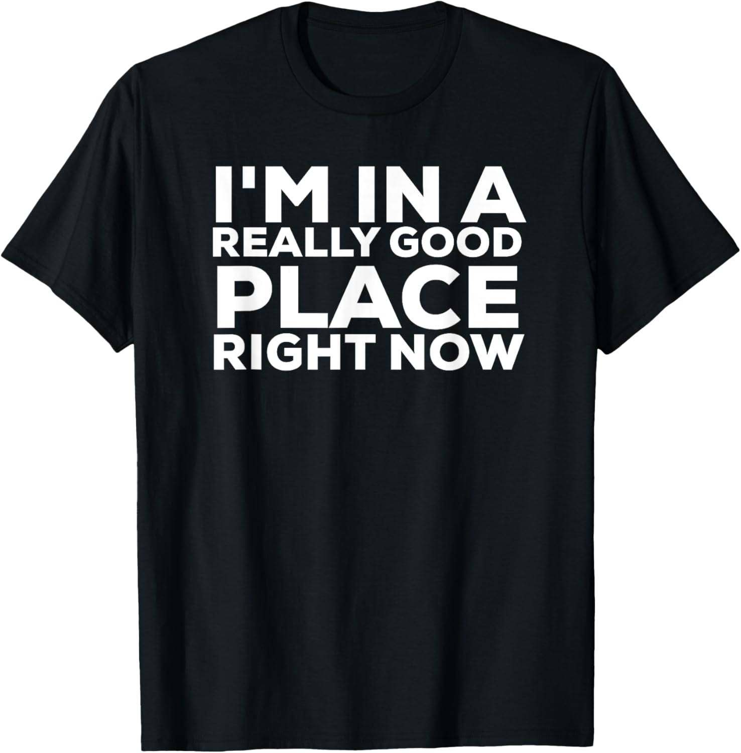 I'm In A Really Good Place Right Now Shirt T-Shirt | Premium Quality | Perfect Gift Choice