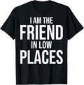 I'm The Friend In Low Places I Am The Friend In Low Places Apparel | Top Conversion Title | High CTR Boost