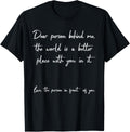 Dear Person Behind Me The World Is A Better Place Funny Apparel | Premium Quality | Customer Favorite