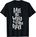 Bake The World a Better Place Apparel | Premium Quality | Customer Favorite