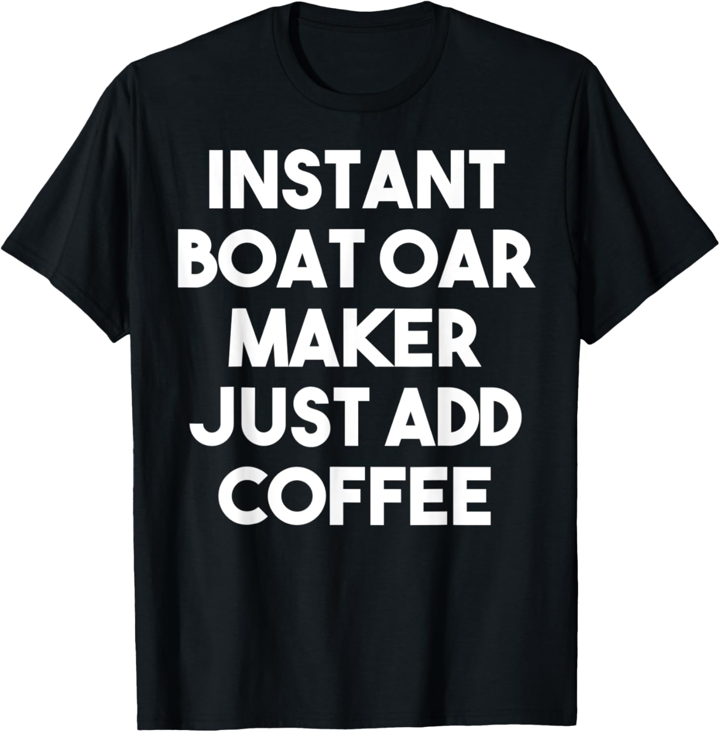 Instant Boat Oar Maker Just Add Coffee Apparel | Best Seller Pick | Comfort Daily Wear