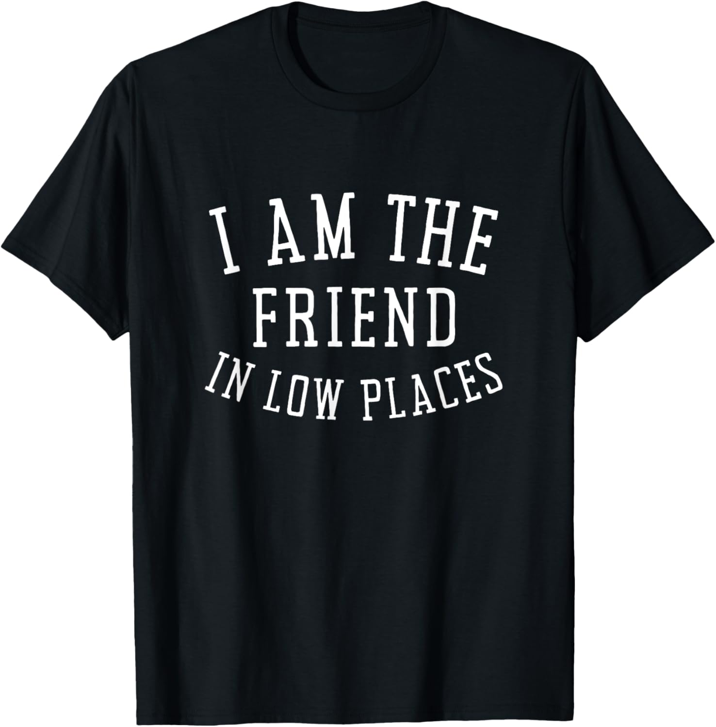 Vintage Retro Classic I Am The Friend In Low Places Apparel | Bestseller Style | Customer Favorite