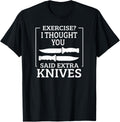 Exercise I Thought You Said Extra Knives Knife Maker Making Apparel | Trending 2025 | Perfect Gift Idea
