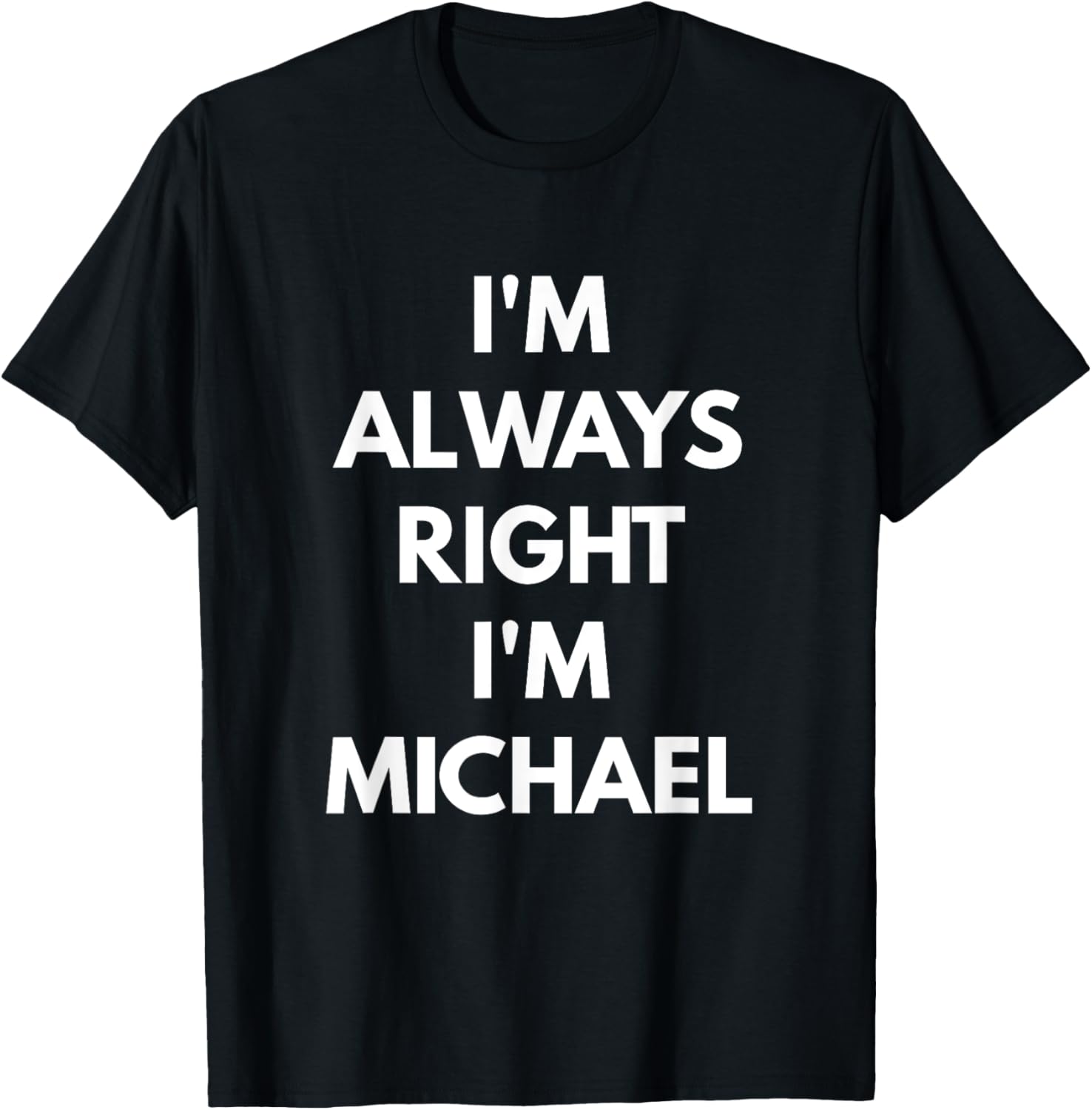 I'm Always Right I'm Michael t-shirt - Sarcastic Shirts T-Shirt | Trending 2025