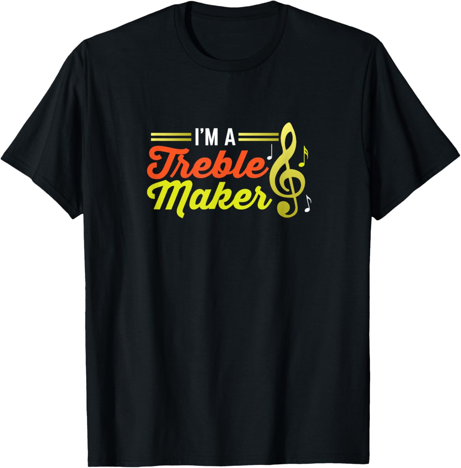 I'm A Treble Maker T-shirt Funny Music Note Musician Tee T-Shirt | Premium Quality | Must-Have Style