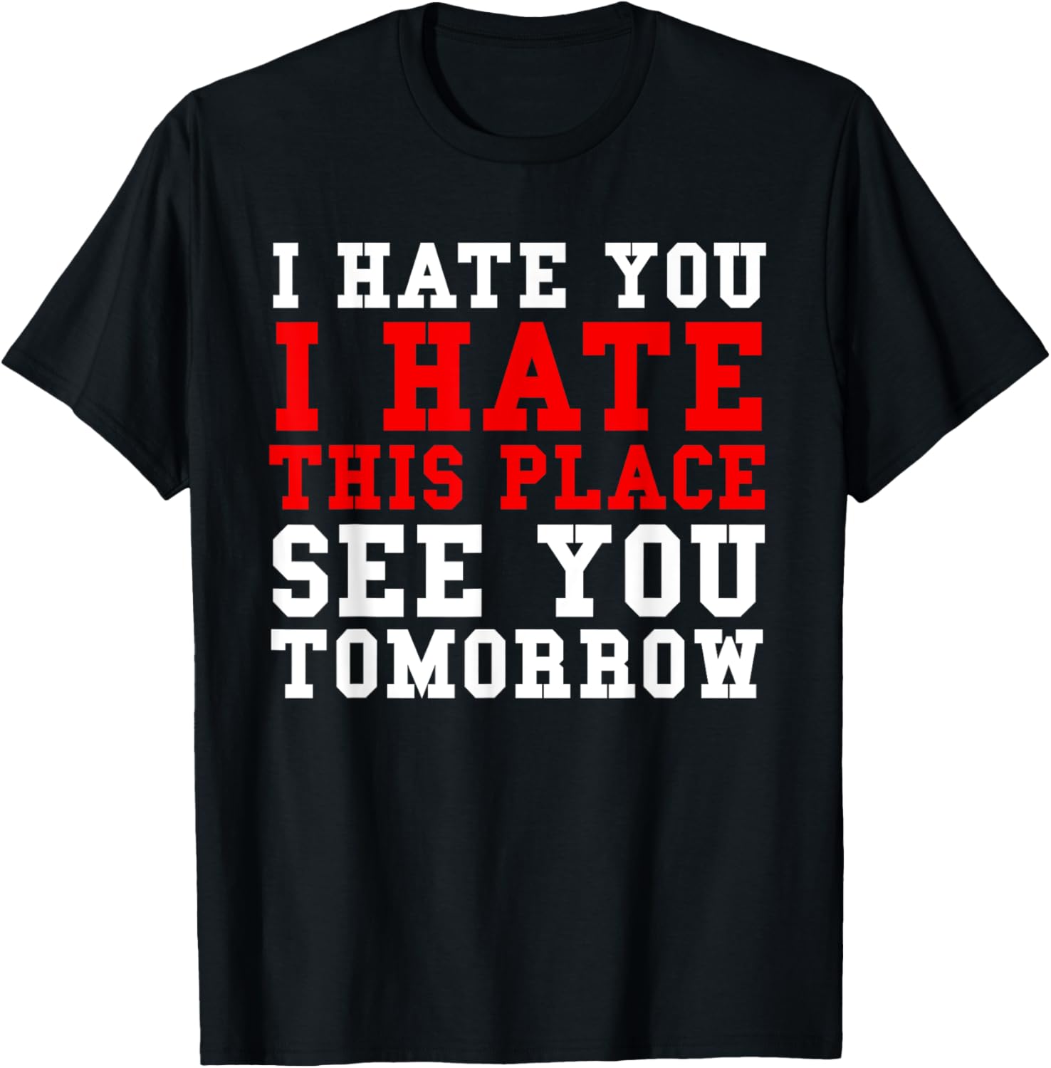 I Hate You Hate This Place See You Tomorrow Funny Gym Shirt T-Shirt | Bestseller Style | Daily Wear Essential