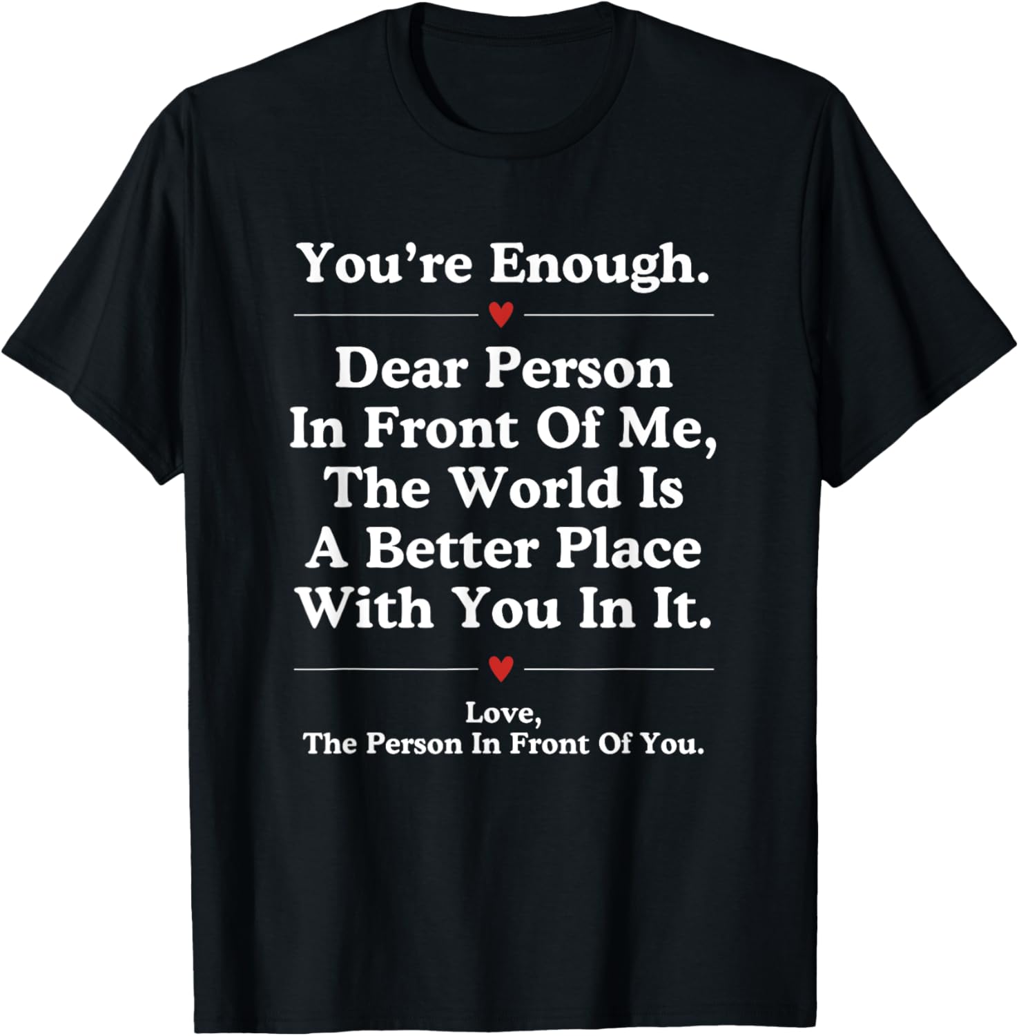 Dear Person In Front Of Me World Better Place You Are Enough Apparel | High Search Volume | Daily Wear Essential