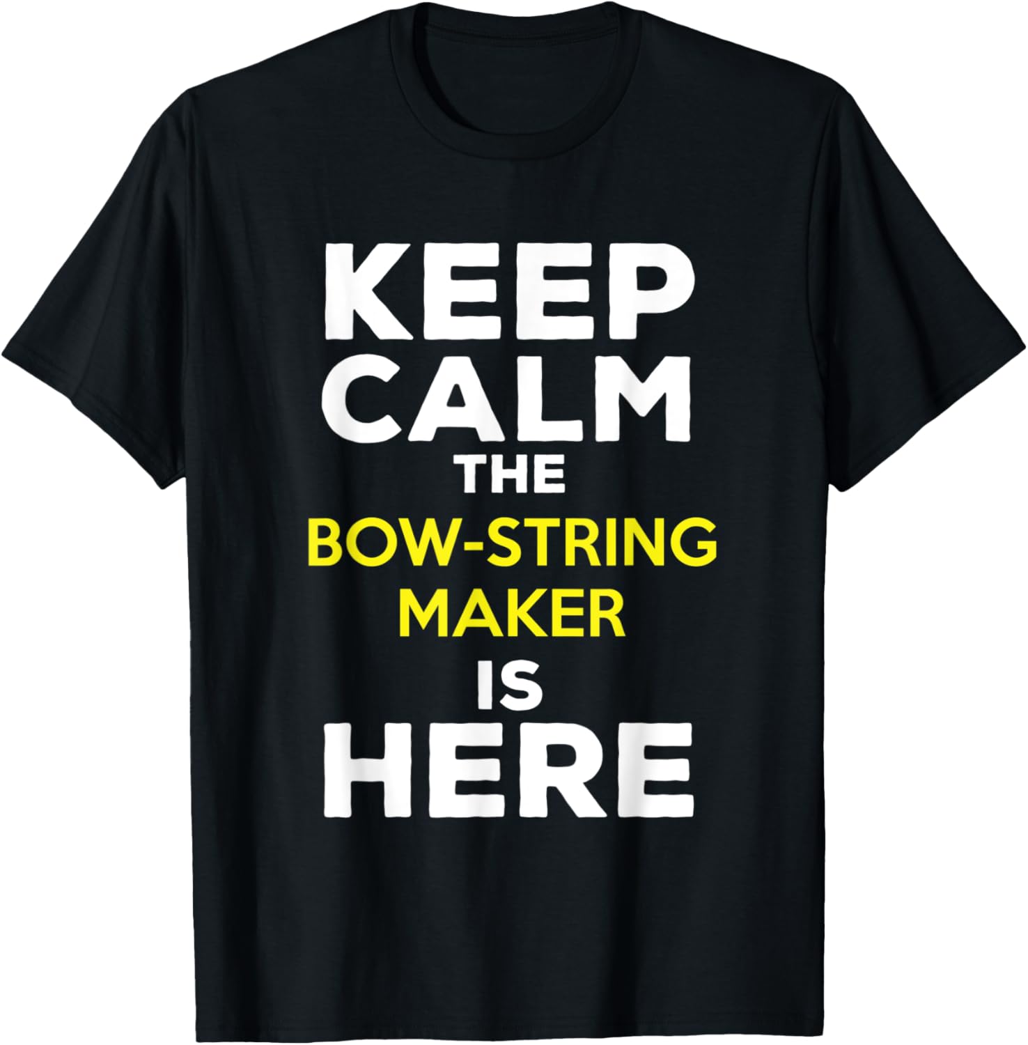 Keep Calm The Bow String Maker Is Here Apparel | High Search Volume | Comfort Daily Wear