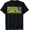 Industrial Engineers Make The World A Better Place Apparel | Top Conversion Title | Perfect Gift Choice