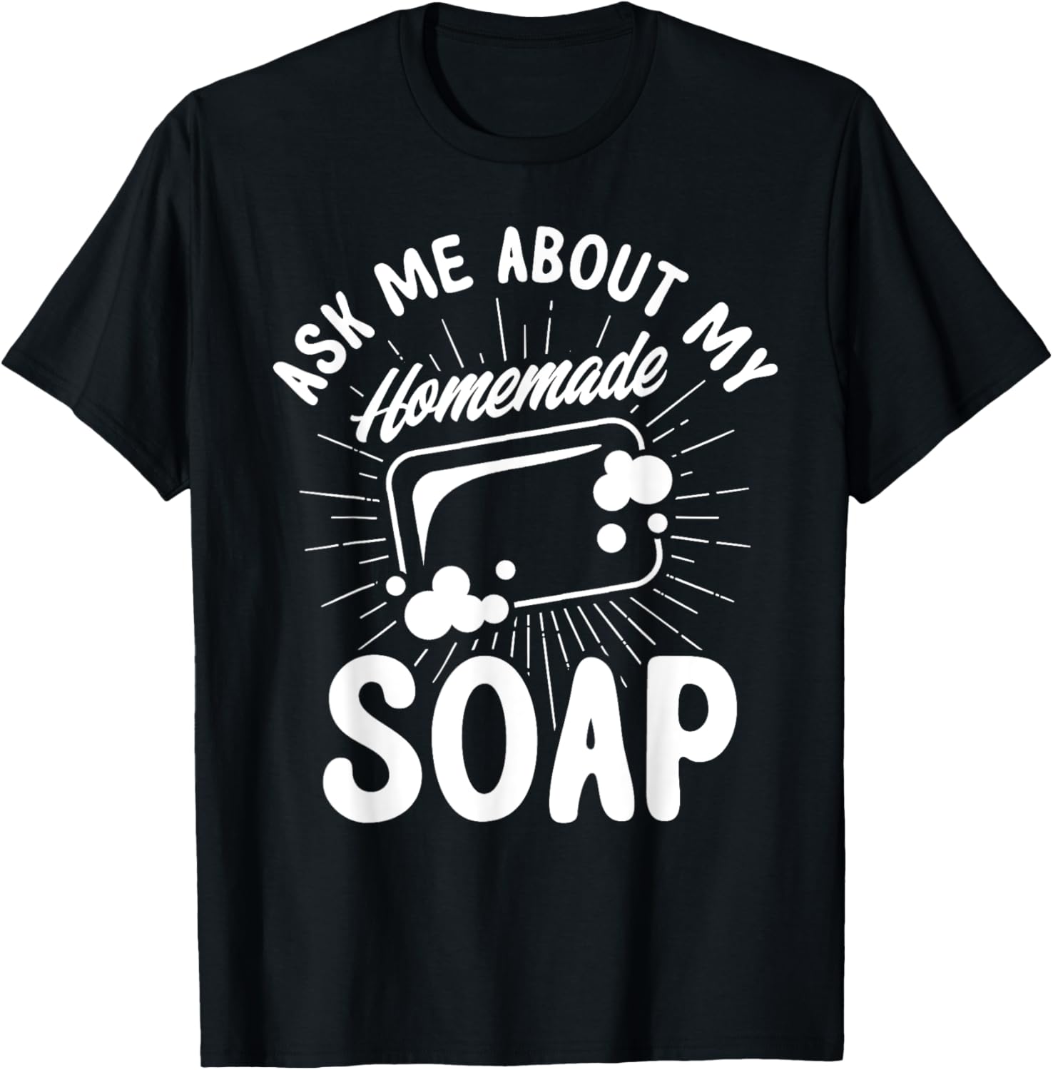 Soap Making Lovers Ask Me About My Homemade Soap Maker Apparel | Premium Quality | Perfect Gift Idea