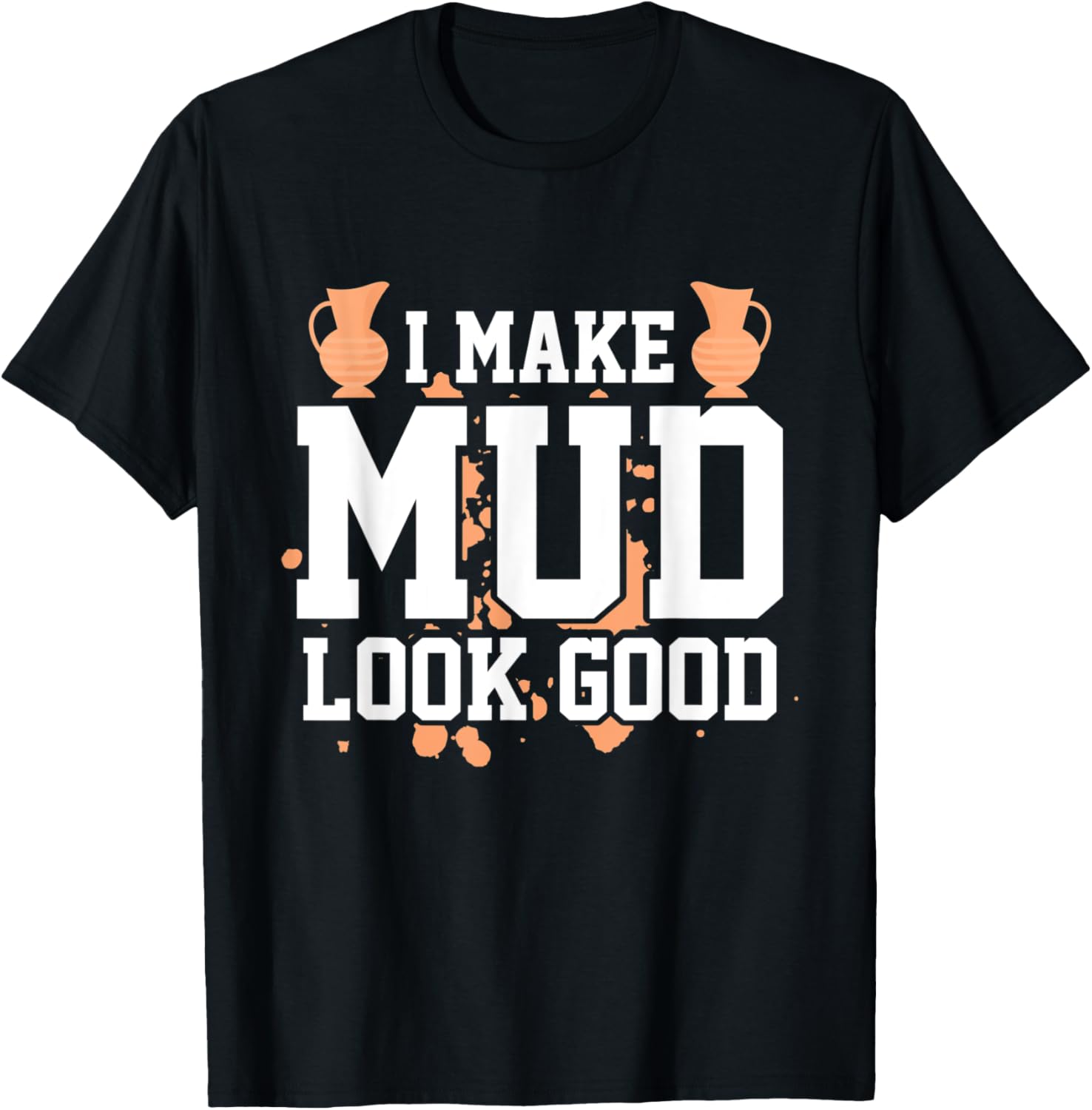 I Make Mud Look Good Clay Potter Ceramic Pottery Maker Apparel | US Viral Style | Perfect Gift Idea